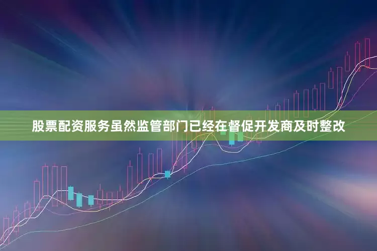 股票配资服务虽然监管部门已经在督促开发商及时整改