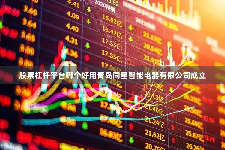 股票杠杆平台哪个好用青岛同星智能电器有限公司成立