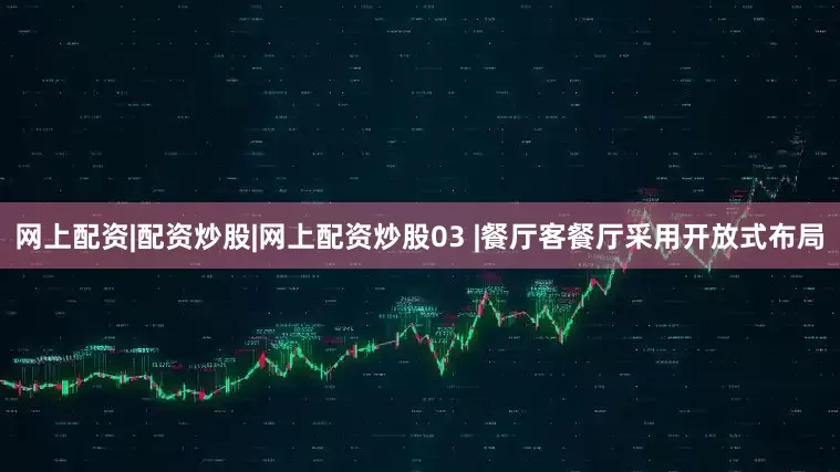 网上配资|配资炒股|网上配资炒股03 |餐厅客餐厅采用开放式布局
