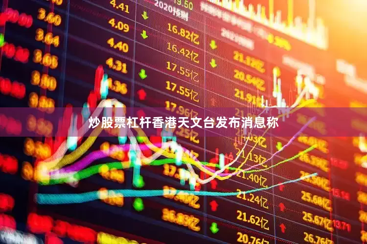 炒股票杠杆香港天文台发布消息称