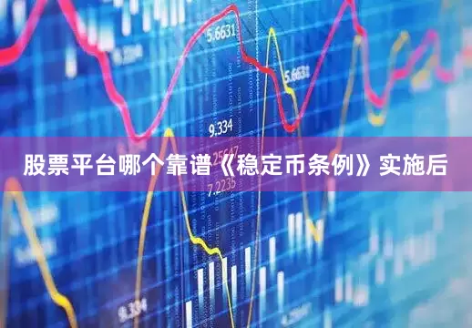 股票平台哪个靠谱《稳定币条例》实施后