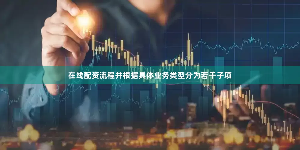在线配资流程并根据具体业务类型分为若干子项