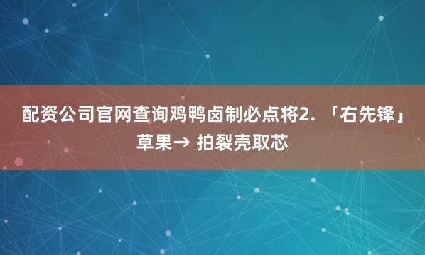 配资公司官网查询鸡鸭卤制必点将2. 「右先锋」草果→ 拍裂壳取芯