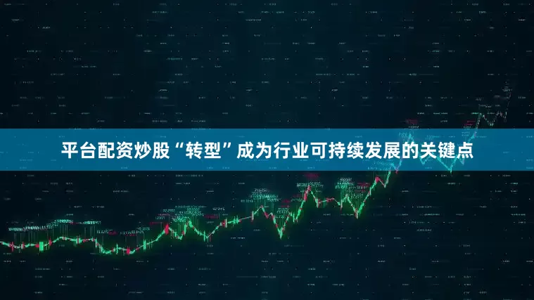 平台配资炒股“转型”成为行业可持续发展的关键点
