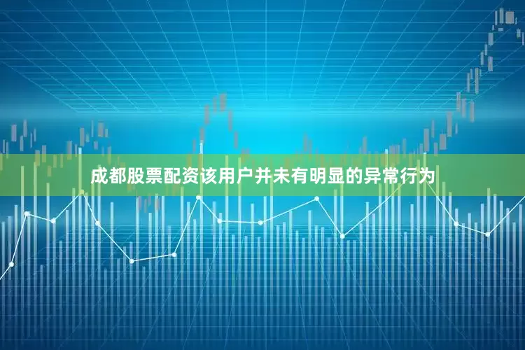 成都股票配资该用户并未有明显的异常行为