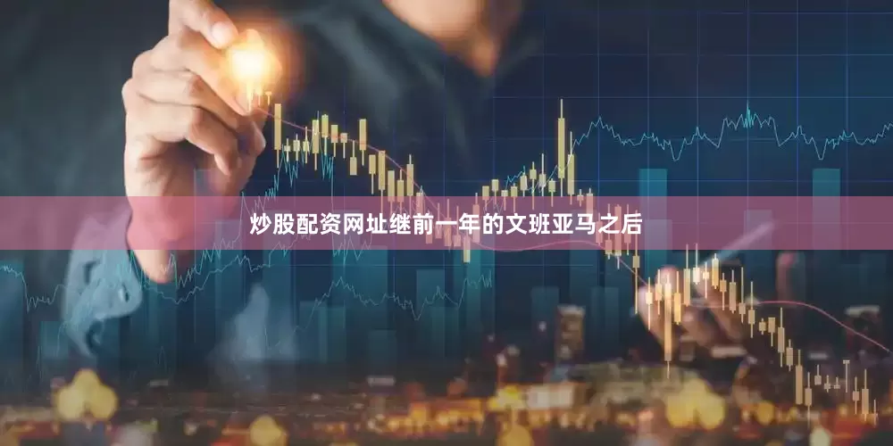 炒股配资网址继前一年的文班亚马之后