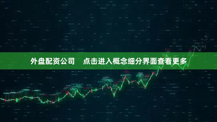 外盘配资公司    　　点击进入概念细分界面查看更多