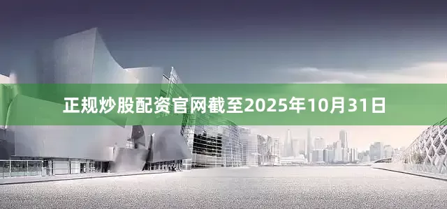 正规炒股配资官网截至2025年10月31日
